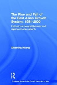 bokomslag The Rise and Fall of the East Asian Growth System, 1951-2000