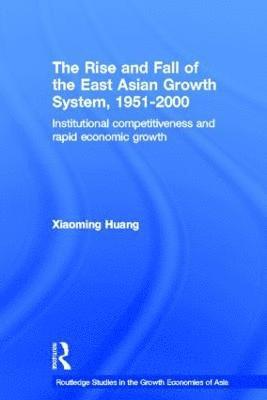 Huang Xiaoming - Rise and Fall of the East Asian Growth System, 1951-2000, Inbunden