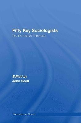 John Scott, UK) Scott, John (University of Plymouth - Fifty Key Sociologists: The Formative Theorists, Inbunden