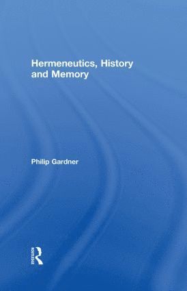 Philip Gardner, UK) Gardner, Philip (University of Cambridge - Hermeneutics, History and Memory, Inbunden