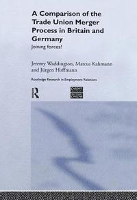 bokomslag A Comparison of the Trade Union Merger Process in Britain and Germany