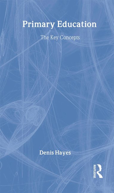 Denis Hayes - Primary Education: The Key Concepts, Inbunden