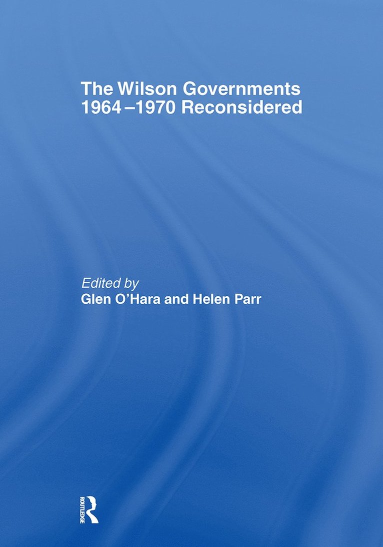 glen O'Hara, Helen Parr, Glen O'Hara - Wilson Governments 1964-1970 Reconsidered, Inbunden