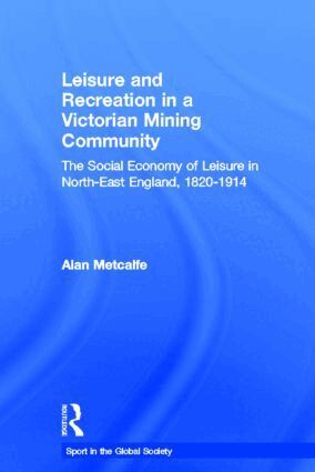 Alan Metcalfe - Leisure and Recreation in a Victorian Mining Community, Inbunden