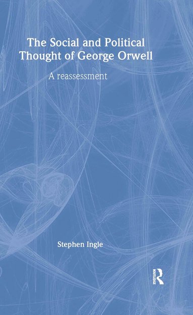 Stephen Ingle - Social and Political Thought of George Orwell, Inbunden