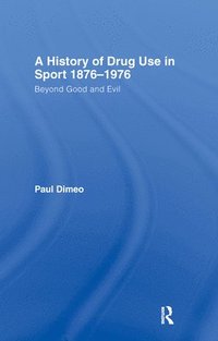 bokomslag A History of Drug Use in Sport: 1876 - 1976