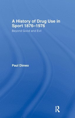 Paul Dimeo, UK) Dimeo, Paul (University of Stirling - History of Drug Use in Sport: 1876 - 1976, Inbunden