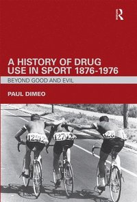 bokomslag A History of Drug Use in Sport: 1876 - 1976