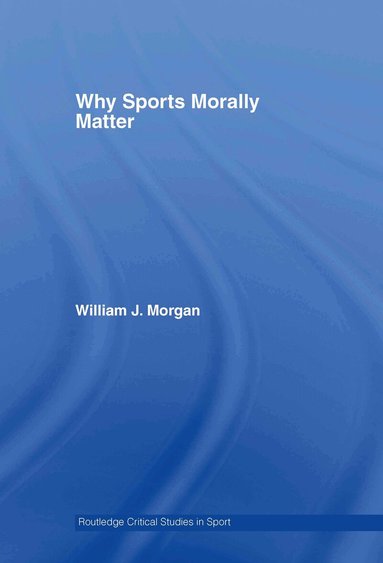 William Morgan - Why Sports Morally Matter, Inbunden