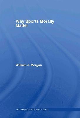 William Morgan, US) Morgan, William (University of Southern California - Why Sports Morally Matter, Inbunden