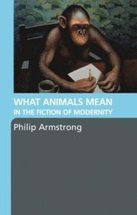 bokomslag What Animals Mean in the Fiction of Modernity
