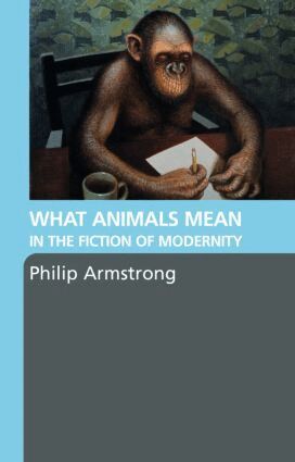 Philip Armstrong - What Animals Mean in the Fiction of Modernity, Häftad