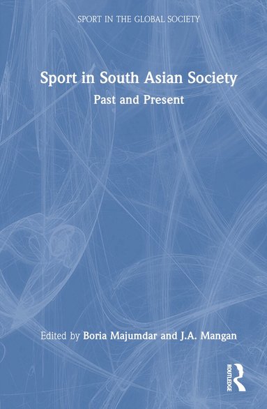 Boria Majumdar, J A Mangan - Sport in South Asian Society, Inbunden