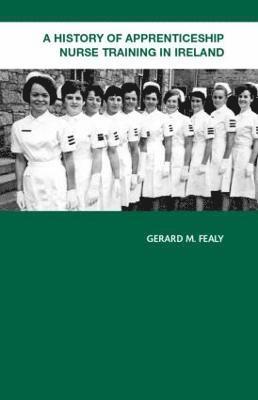 Gerard Fealy, Ireland) Fealy, Gerard (University College Dublin - History of Apprenticeship Nurse Training in Ireland, Inbunden