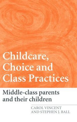 Carol Vincent, Stephen J. Ball, UK) Vincent, Carol (Institute of Education, University of London, UK) Ball, Stephen J. (Institute of Education, University College London - Childcare, Choice and Class Practices, Inbunden