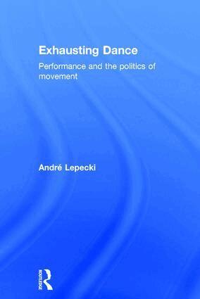 Andre Lepecki - Exhausting Dance, Inbunden