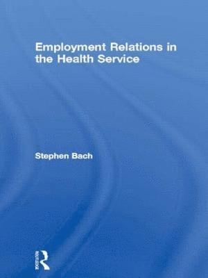 Stephen Bach - Employment Relations in the Health Service, Inbunden