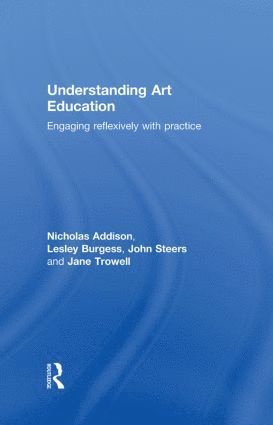 Nicholas Addison, Lesley Burgess, John Steers, Jane Trowell, UK) Addison, Nicholas (Institute of Education, University of London, UK) Burgess, Lesley (Institute of Education, University of London - Understanding Art Education, Inbunden