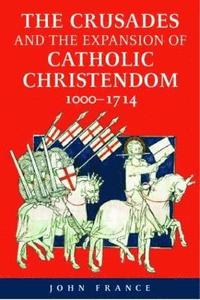 bokomslag The Crusades and the Expansion of Catholic Christendom, 1000-1714