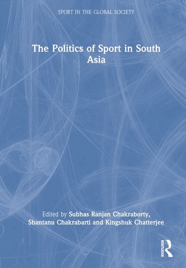Subhas Ranjan Chakraborty, Shantanu Chakrabarti, Kingshuk Chatterjee - Politics of Sport in South Asia, Inbunden