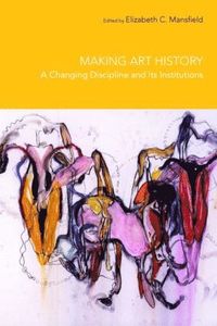 bokomslag Making Art History: A Changing Discipline and Its Institutions