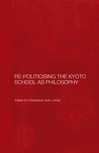 bokomslag Re-Politicising the Kyoto School as Philosophy