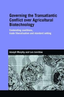 Governing the Transatlantic Conflict over Agricultural Biotechnology 1