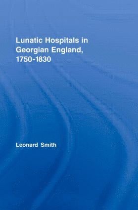 Lunatic Hospitals in Georgian England, 17501830 1