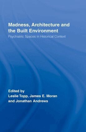 James Moran, Leslie Topp, Jonathan Andrews - Madness, Architecture and the Built Environment, Inbunden