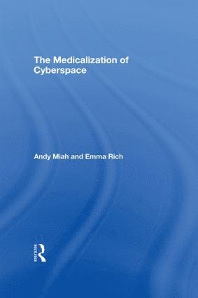 Andy Miah, Emma Rich, UK) Miah, Andy (University of Paisley, UK) Rich, Emma (Loughborough University - Medicalization of Cyberspace, Inbunden