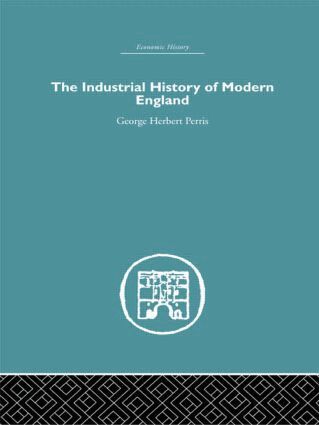 George Herbert Perris - Industrial History of Modern England, Inbunden
