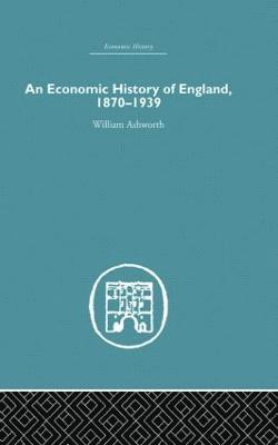 William Ashworth - Economic History of England 1870-1939, Inbunden