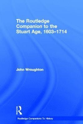 John Wroughton, UK) Wroughton, John (Fellow of the Royal Historical Society - Routledge Companion to the Stuart Age, 1603-1714, Inbunden