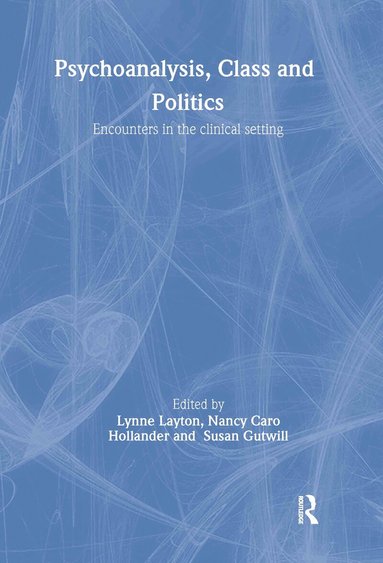 Lynne Layton, Nancy Caro Hollander, Susan Gutwill - Psychoanalysis, Class and Politics, Inbunden