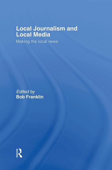 Bob Franklin - Local Journalism and Local Media, Inbunden