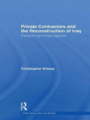 Christopher Kinsey, UK) Kinsey, Christopher (King's College London, University of London - Private Contractors and the Reconstruction of Iraq, Inbunden