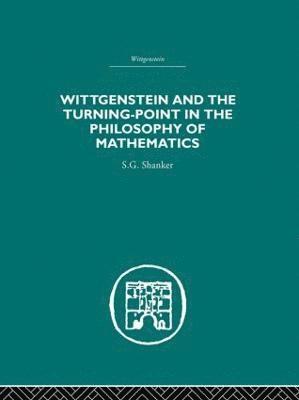S.G. Shanker, S. G. Shanker - Wittgenstein and the Turning Point in the Philosophy of Mathematics, Inbunden