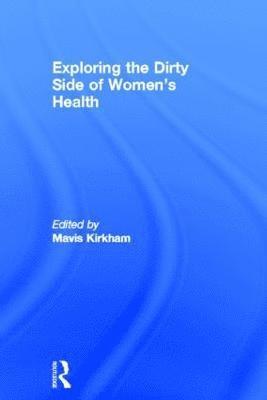 Mavis Kirkham, UK) Kirkham, Mavis (University of Sheffield - Exploring the Dirty Side of Women's Health, Inbunden