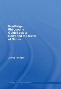 bokomslag Routledge Philosophy GuideBook to Rorty and the Mirror of Nature