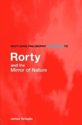 Routledge Philosophy GuideBook to Rorty and the Mirror of Nature 1