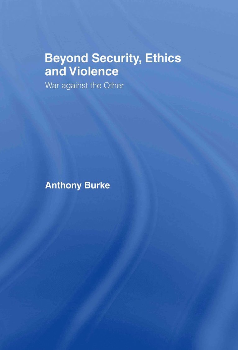Anthony Burke, Australia) Burke, Anthony (The Australian Defence Force Academy, University of New South Wales - Beyond Security, Ethics and Violence, Inbunden