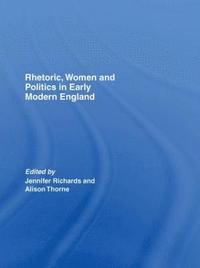 bokomslag Rhetoric, Women and Politics in Early Modern England