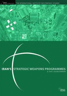 Iran's Strategic Weapons Programmes: A Net Assessment