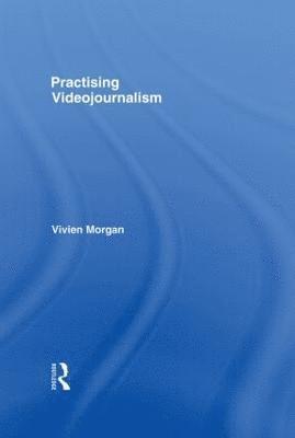 Vivien Morgan - Practising Videojournalism, Inbunden