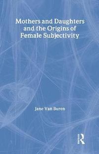 bokomslag Mothers and Daughters and the Origins of Female Subjectivity