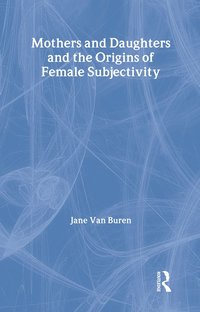 bokomslag Mothers and Daughters and the Origins of Female Subjectivity