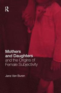 bokomslag Mothers and Daughters and the Origins of Female Subjectivity