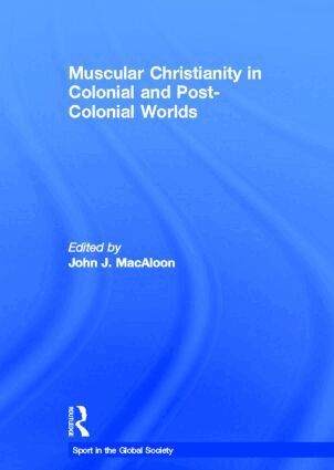 John J. Macaloon - Muscular Christianity and the Colonial and Post-Colonial World, Inbunden