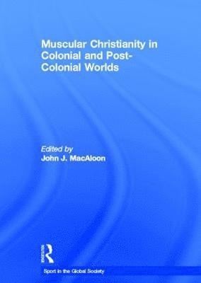 Muscular Christianity and the Colonial and Post-Colonial World 1