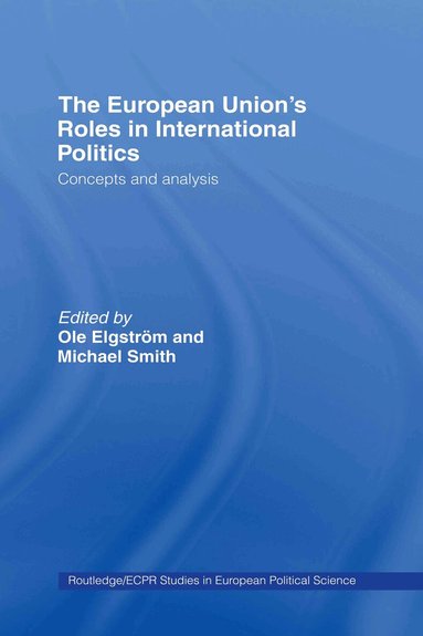 Ole Elgström, Michael Smith - European Union's Roles in International Politics, Inbunden